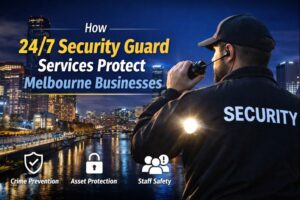 How 24/7 Security Guard Services Protect Melbourne Businesses